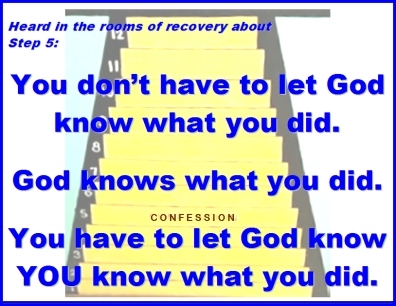 Heard in the rooms of recovery about Step 5: You don't have to let God know what you did. God knows what you did. You have to let God know YOU know what you did. #Step5 #GodKnows #Recovery